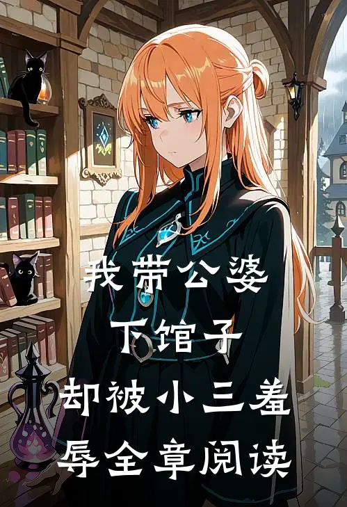 我带公婆下馆子，却被小三羞辱全章阅读