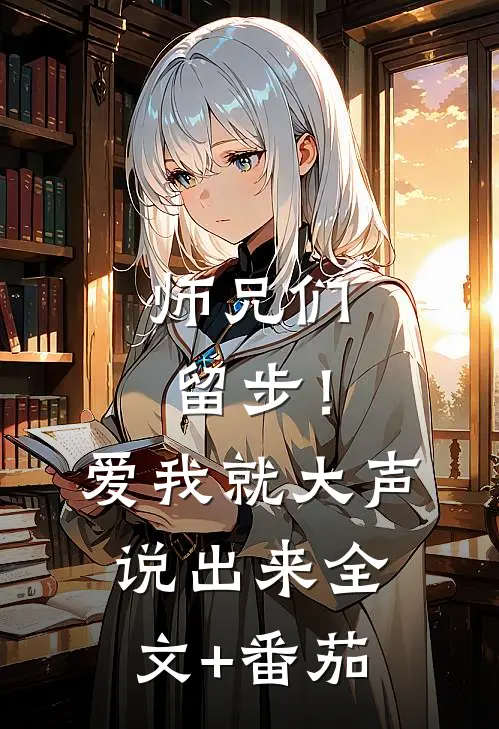 师兄们留步！爱我就大声说出来全文+番茄
