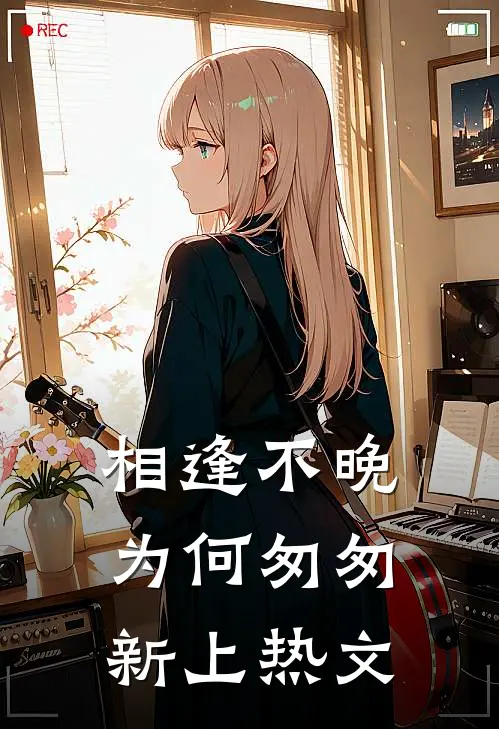 相逢不晚为何匆匆新上热文