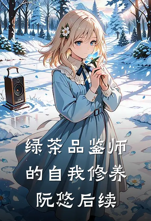 绿茶品鉴师的自我修养阮悠后续