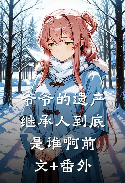 爷爷的遗产继承人到底是谁啊前文+番外