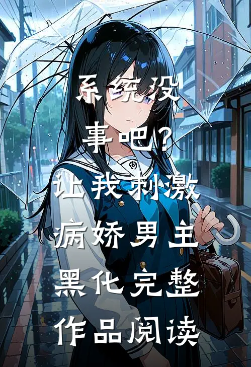 系统没事吧？让我刺激病娇男主黑化完整作品阅读