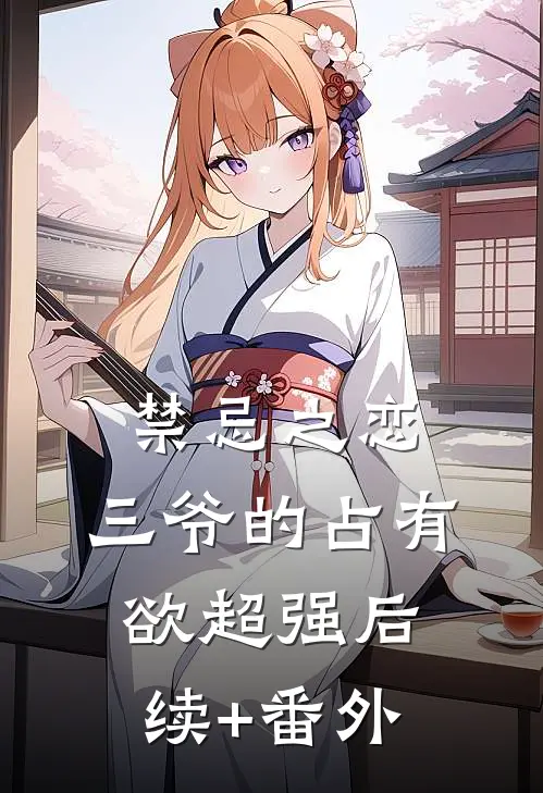 禁忌之恋：三爷的占有欲超强后续+番外