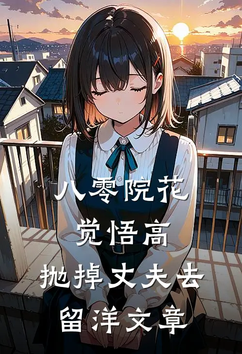 八零院花觉悟高，抛掉丈夫去留洋文章