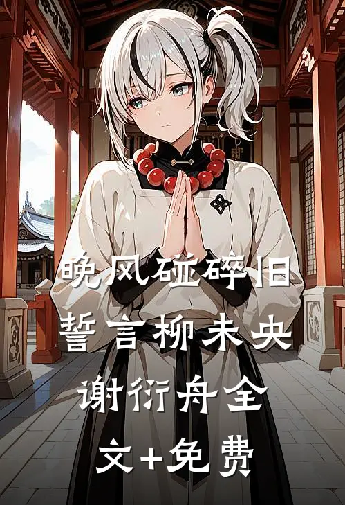 晚风碰碎旧誓言柳未央谢衍舟全文+免费