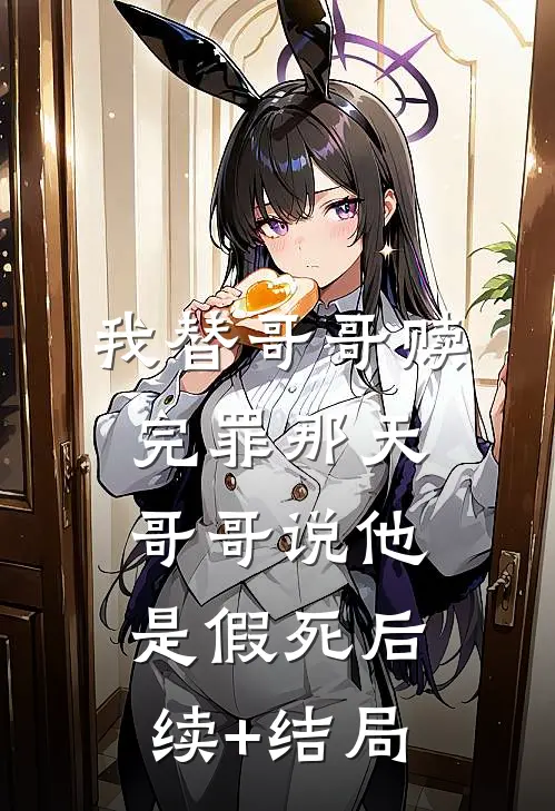我替哥哥赎完罪那天，哥哥说他是假死后续+结局
