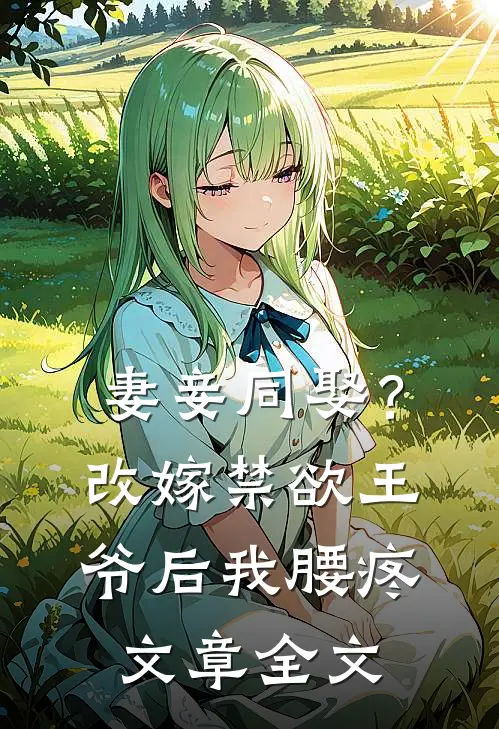 妻妾同娶？改嫁禁欲王爷后我腰疼文章全文