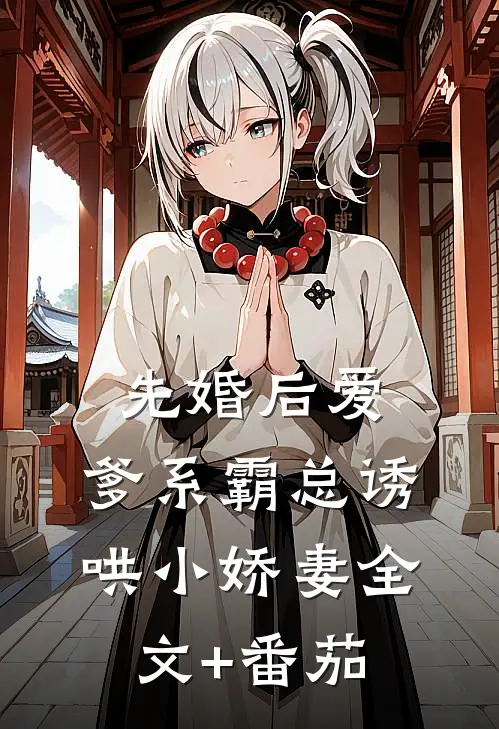 先婚后爱：爹系霸总诱哄小娇妻全文+番茄