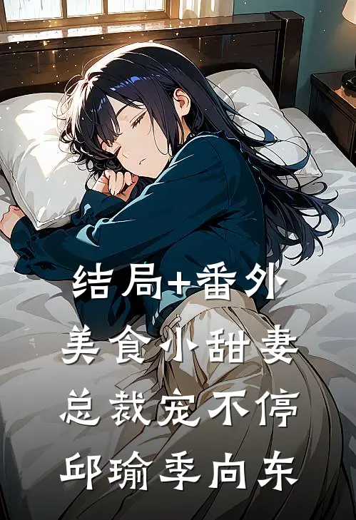 结局+番外美食小甜妻：总裁宠不停邱瑜季向东