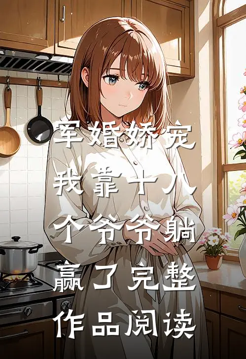 军婚娇宠：我靠十八个爷爷躺赢了完整作品阅读