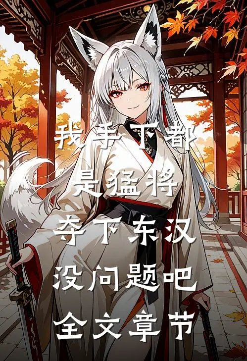 我手下都是猛将，夺下东汉没问题吧全文章节