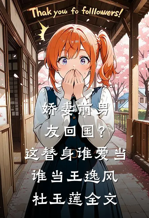 娇妻前男友回国？这替身谁爱当谁当王逸风杜玉莲全文