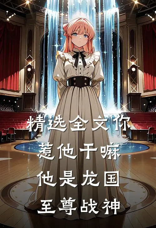 精选全文你惹他干嘛，他是龙国至尊战神