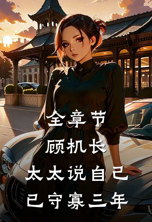 全章节顾机长，太太说自己已守寡三年