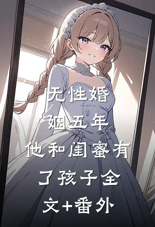 无性婚姻五年，他和闺蜜有了孩子全文+番外