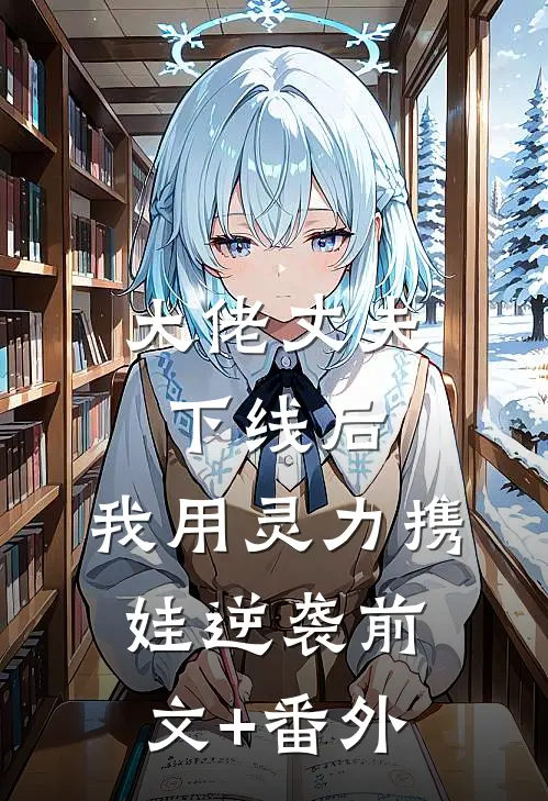 大佬丈夫下线后，我用灵力携娃逆袭前文+番外