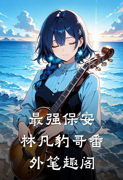 最强保安：林凡豹哥番外笔趣阁