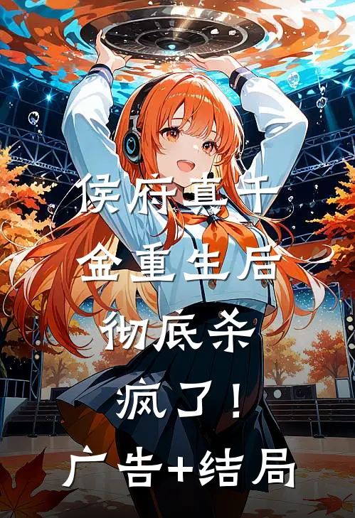 侯府真千金重生后，彻底杀疯了！广告+结局