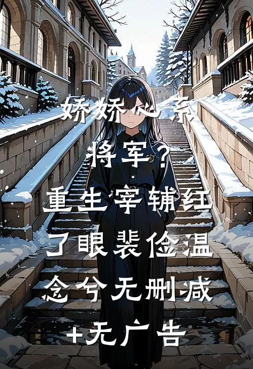 娇娇心系将军？重生宰辅红了眼裴俭温念兮无删减+无广告