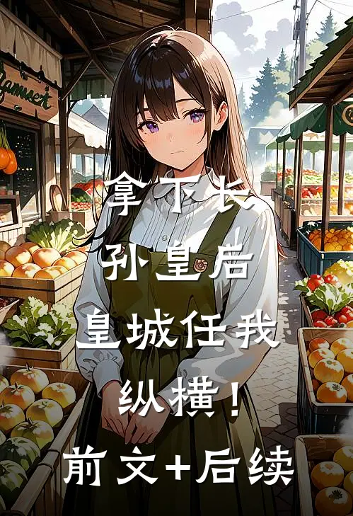 拿下长孙皇后，皇城任我纵横！前文+后续