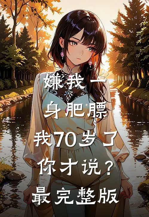 嫌我一身肥膘，我70岁了你才说？最完整版