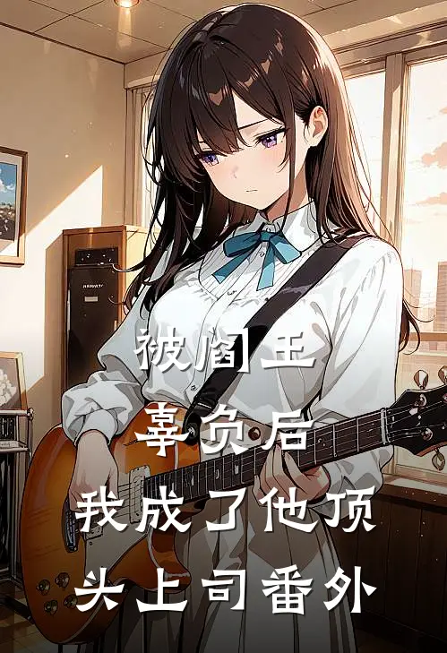 被阎王辜负后，我成了他顶头上司番外