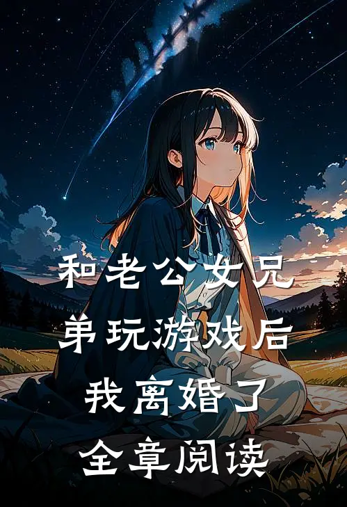 和老公女兄弟玩游戏后，我离婚了全章阅读