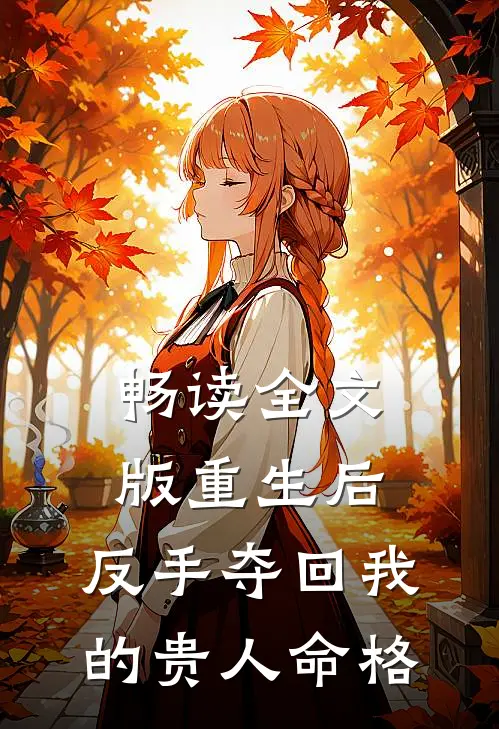 畅读全文版重生后，反手夺回我的贵人命格