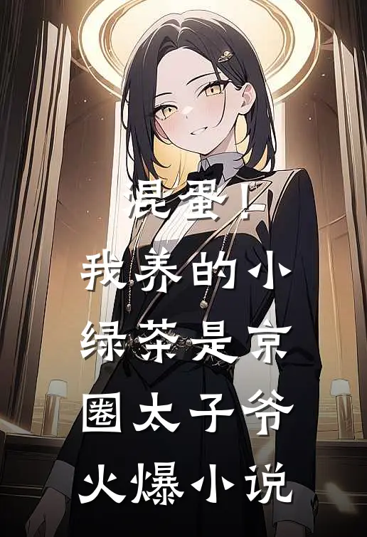 混蛋！我养的小绿茶是京圈太子爷火爆小说