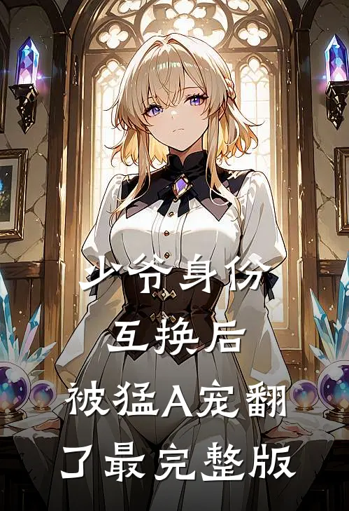 少爷身份互换后，被猛A宠翻了最完整版