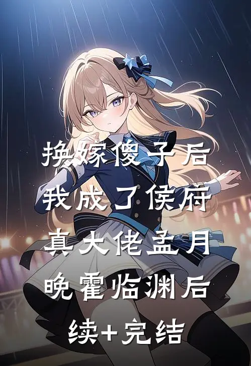 换嫁傻子后，我成了侯府真大佬孟月晚霍临渊后续+完结
