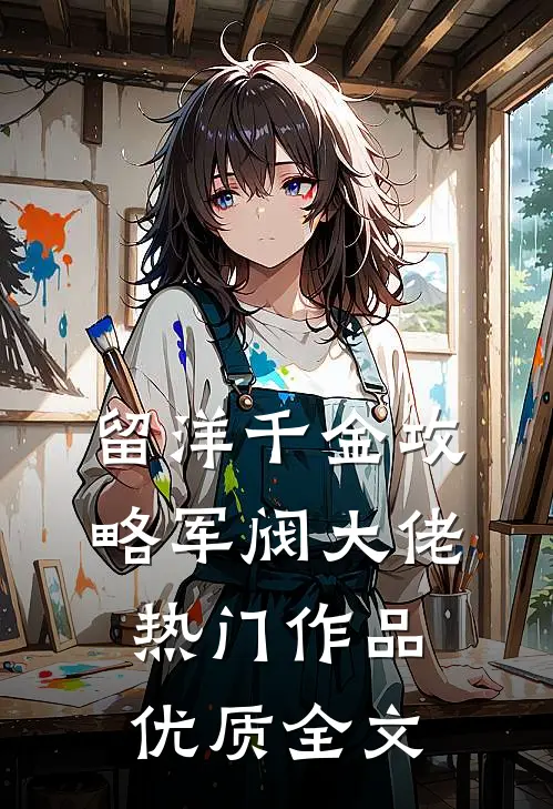 留洋千金攻略军阀大佬热门作品优质全文