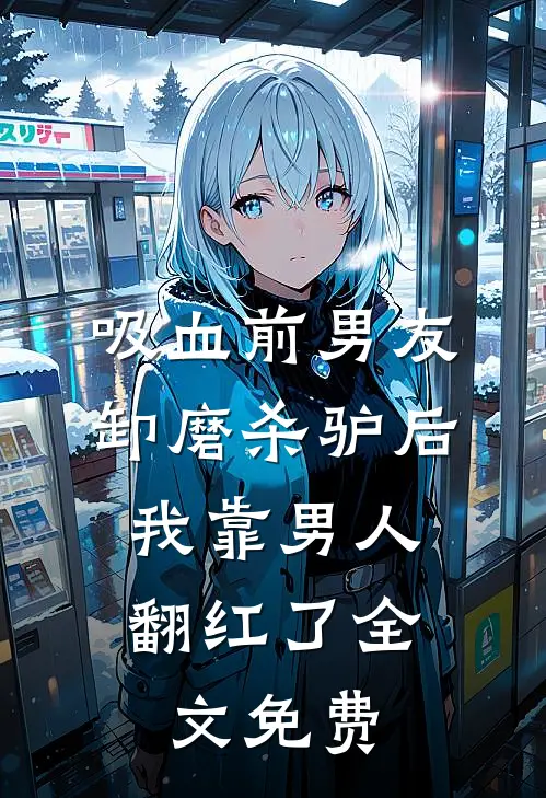 吸血前男友卸磨杀驴后，我靠男人翻红了全文免费