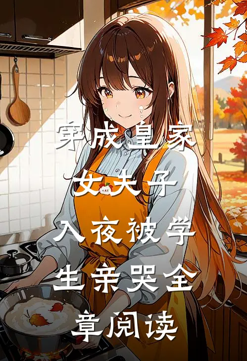 穿成皇家女夫子，入夜被学生亲哭全章阅读