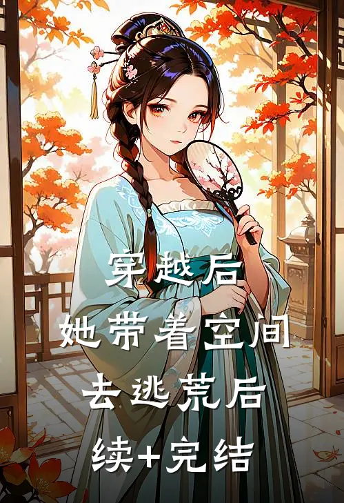 穿越后，她带着空间去逃荒后续+完结