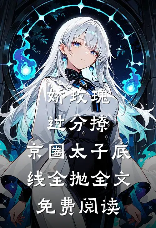 娇玫瑰过分撩，京圈太子底线全抛全文免费阅读