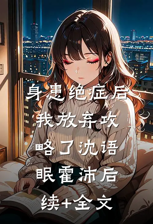 身患绝症后，我放弃攻略了沈语眠霍沛后续+全文