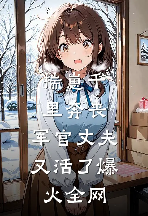 揣崽千里奔丧，军官丈夫又活了爆火全网