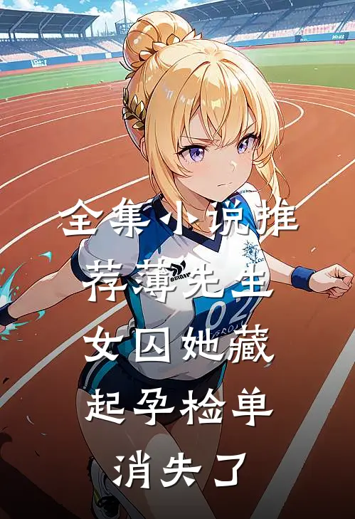 全集小说推荐薄先生，女囚她藏起孕检单消失了
