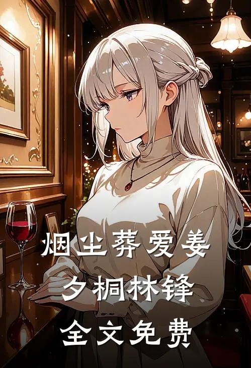 烟尘葬爱姜夕桐林锋全文免费