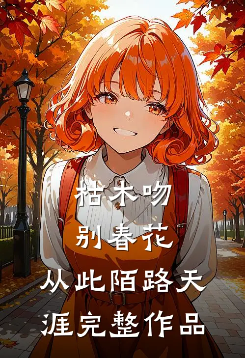 枯木吻别春花，从此陌路天涯完整作品