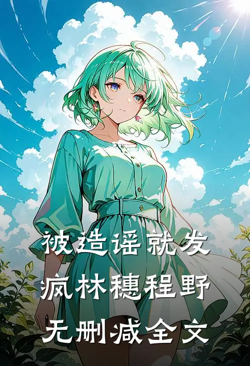 被造谣就发疯林穗程野无删减全文