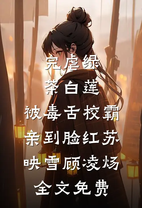 完虐绿茶白莲，被毒舌校霸亲到脸红苏映雪顾凌炀全文免费