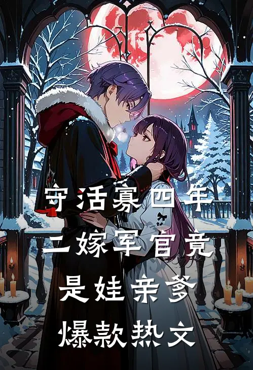 守活寡四年，二嫁军官竟是娃亲爹爆款热文