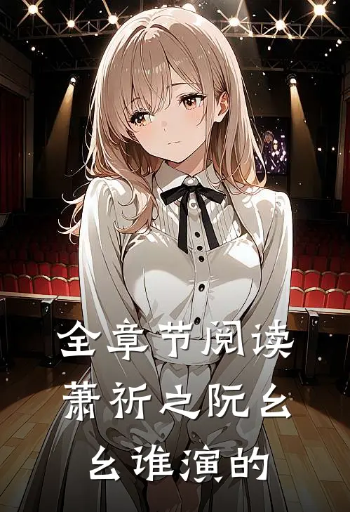 全章节阅读萧祈之阮幺幺 谁演的
