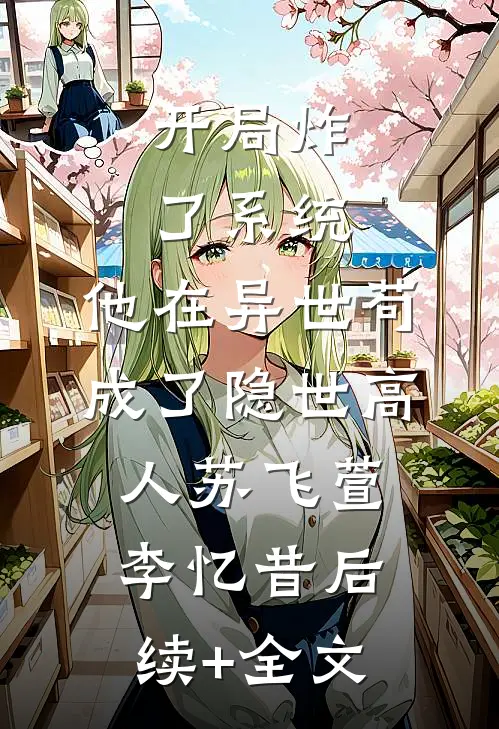 开局炸了系统，他在异世苟成了隐世高人苏飞萱李忆昔后续+全文