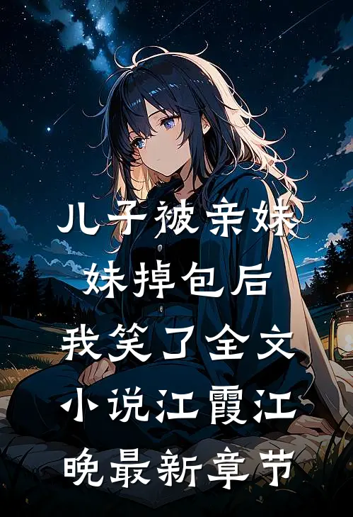 儿子被亲妹妹掉包后，我笑了全文小说江霞江晚最新章节