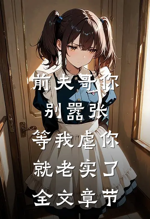前夫哥你别嚣张，等我虐你就老实了全文章节