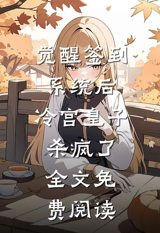 觉醒签到系统后，冷宫皇子杀疯了全文免费阅读