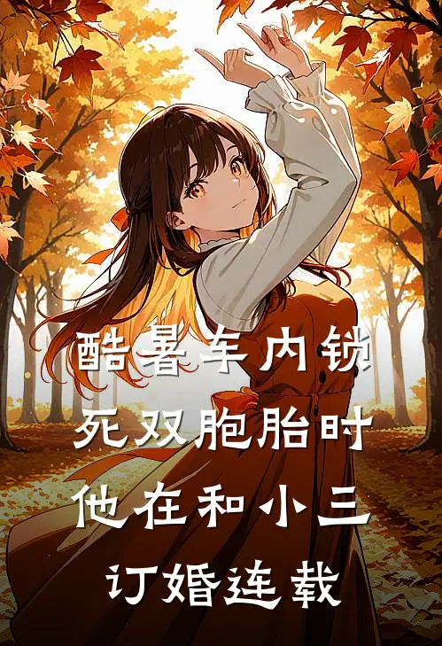 酷暑车内锁死双胞胎时，他在和小三订婚连载